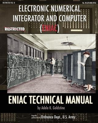 Electronic Numerical Integrator and Computer (ENIAC) ENIAC Technical Manual by Goldstine, Adele K.