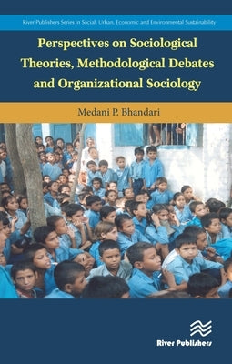 Perspectives on Sociological Theories, Methodological Debates and Organizational Sociology by Bhandari, Medani P.