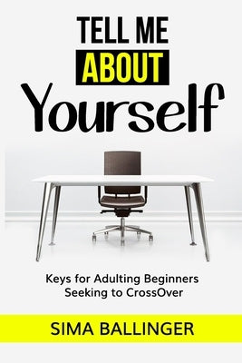 Tell Me About Yourself: Keys for Adulting Beginners Seeking to CrossOver by Ballinger, Sima