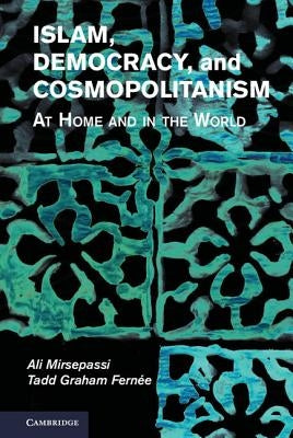 Islam, Democracy, and Cosmopolitanism: At Home and in the World by Mirsepassi, Ali