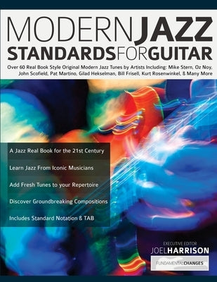 Modern Jazz Standards For Guitar: Over 60 Original Modern Jazz Tunes by Artists Including: Mike Stern, John Scofield, Pat Martino, Gilad Hekselman, Bi by Harrison, Joel