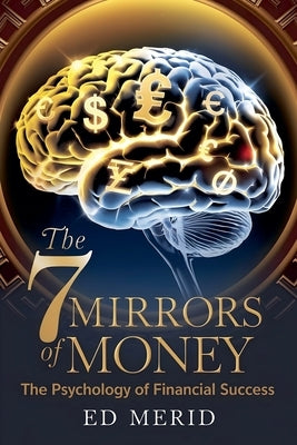 The 7 Money Mirrors: The Psychology of Financial Success by Merid, Ed