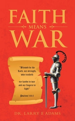 Faith Means War by Adams, Larry E.