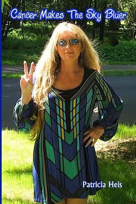 Cancer Makes the Sky Bluer by Heis, Patricia