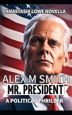Mr. President: A Political Thriller by M. Smith, Alex