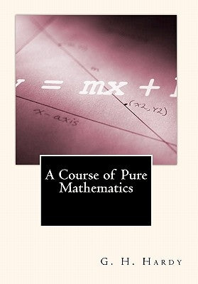 A Course of Pure Mathematics by Hardy, G. H.