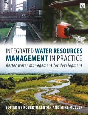 Integrated Water Resources Management in Practice: Better Water Management for Development by Lenton, Roberto