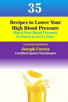 35 Recipes to Lower Your High Blood Pressure: Watch Your Blood Pressure Go Down in Just 7 Days by Correa (Certified Sports Nutritionist)