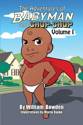 The Adventures of Babyman and Chop-Chop: Volume I by Bowden, William