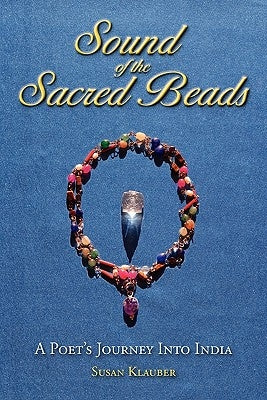 Sound of the Sacred Beads: A Poet's Journey into India by Klauber, Susan