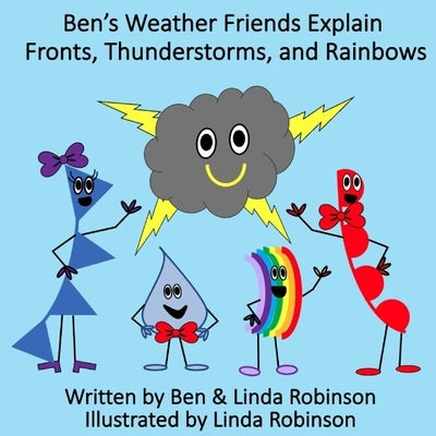 Ben's Weather Friends Explain Fronts, Thunderstorms, and Rainbows by Robinson, Linda