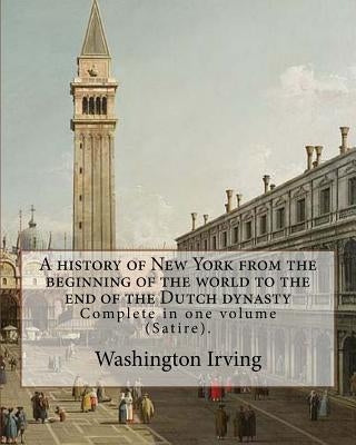 A history of New York from the beginning of the world to the end of the Dutch dynasty. By: Washington Irving and By: Diedrich Knickerbocker: Complete by Knickerbocker, Diedrich