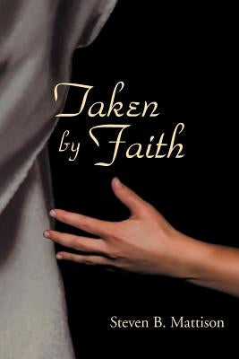 Taken by Faith by Mattison, Steven B.