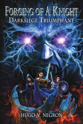 Forging of a Knight: Darksiege Triumphant by Negron, Hugo V.