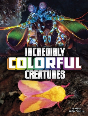 Incredibly Colorful Creatures by Peterson, Megan Cooley