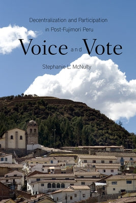 Voice and Vote: Decentralization and Participation in Post-Fujimori Peru by McNulty, Stephanie