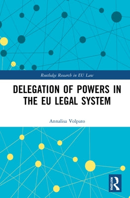 Delegation of Powers in the Eu Legal System by Volpato, Annalisa
