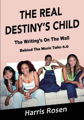 The Real Destiny's Child: The Writing's On The Wall by Rosen, Harris