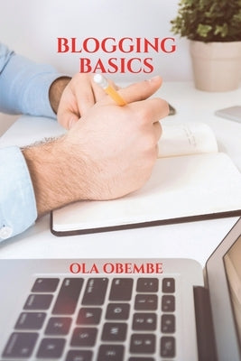 Blogging Basics by Obembe, Ola