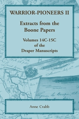Warrior-Pioneers II: Extracts from the Boone Papers, Volumes 14C-15C of the Draper Manuscripts by Crabb, Anne