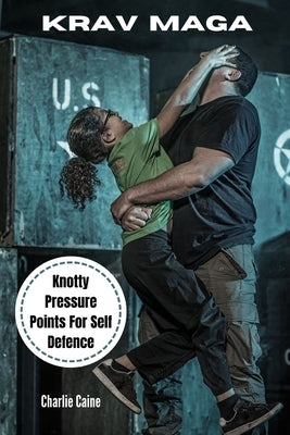 Krav Maga: Knotty Pressure Points For Self Defence by Caine, Charlie
