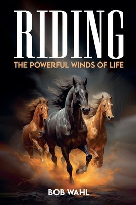 Riding The Powerful Winds Of Life by Wahl, Bob