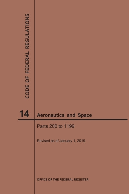 Code of Federal Regulation, Title 14, Aeronautics and Space, Parts 200-1199, 2019 by Nara