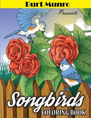 Burt Munro Presents Song Birds Coloring Book: Teens, Adults and Seniors Coloring Book Featuring Beautiful Birds, Flowers and Nature Scenes for Relaxat by Munro, Burt