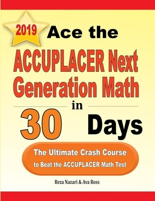 Ace the ACCUPLACER Next Generation Math in 30 Days: The Ultimate Crash Course to Beat the ACCUPLACER Math Test by Nazari, Reza