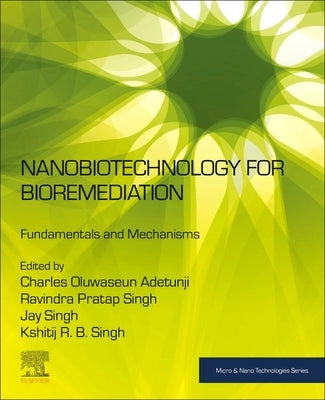 Nanobiotechnology for Bioremediation: Fundamentals and Mechanisms by Adetunji, Charles Oluwaseun