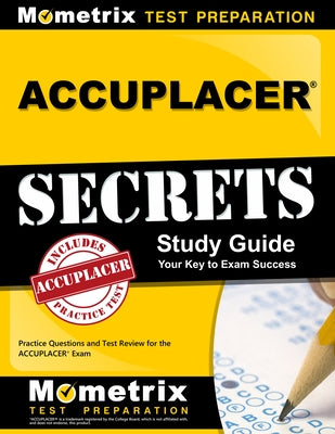 Accuplacer Secrets Study Guide: Practice Questions and Test Review for the Accuplacer Exam by Accuplacer Exam Secrets Test Prep