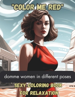 Sexy coloring book for adults: Dominant women in different pose & setting, work friendly by Pete, Tony