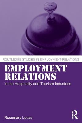 Employment Relations in the Hospitality and Tourism Industries by Lucas, Rosemary