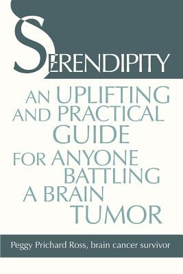 Serendipity: An Uplifting and Practical Guide for Anyone Battling a Brain Tumor by Ross, Peggy Prichard