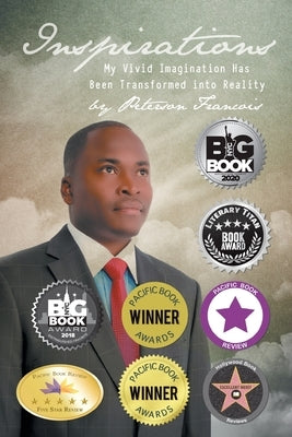 Inspirations: My Vivid Imagination Has Been Transformed into Reality by Francois, Peterson