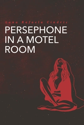 Persephone in a Motel Room by Cindric, Lana Rafaela
