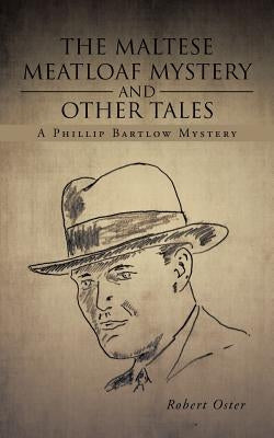 The Maltese Meatloaf Mystery and Other Tales: A Phillip Bartlow Mystery by Oster, Robert