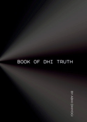 Book Of Dhi Truth: Ideas for your ideas in the pursuit of Truth by Dhiyogi, Abhi