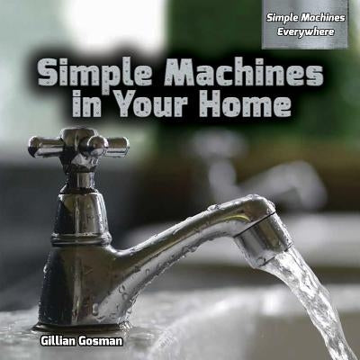 Simple Machines in Your Home by Gosman, Gillian