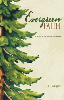 Evergreen Faith: A Study of the Revelation Letters by Wright, J. F.