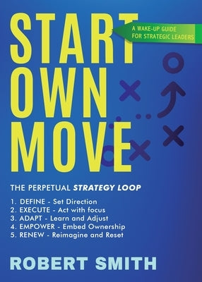Start Own Move: A Wake Up Guide for Strategic Leaders by Smith, Robert