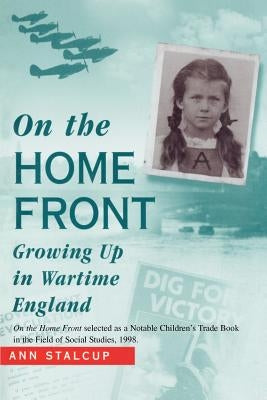 On The Home Front: Growing Up in Wartime England by Stalcup, Josephine A.