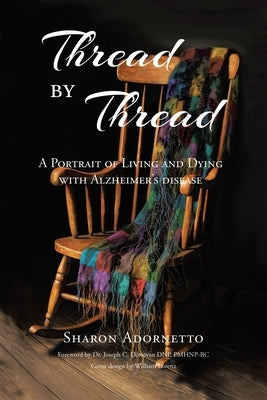 Thread by Thread: A Portrait of Living and Dying with Alzheimer's Disease by Adornetto, Sharon