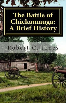 The Battle of Chickamauga: A Brief History by Jones, Robert C.