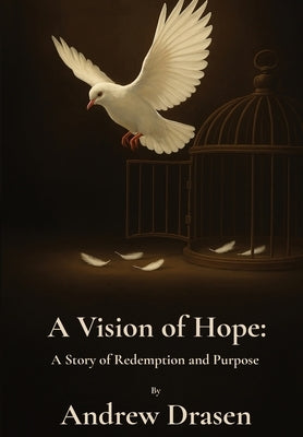 A Vision of Hope: A Story of Redemption and Purpose by Drasen, Andrew