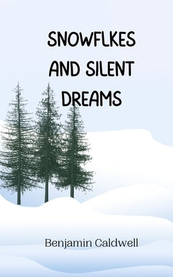 Snowflakes and Silent Dreams by Caldwell, Benjamin