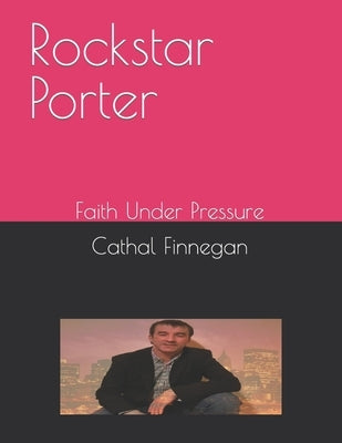 Rockstar Porter: Faith Under Pressure by Finnegan, Cathal Joseph