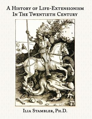 A History of Life-Extensionism in the Twentieth Century by Stambler, Ilia