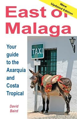 East of Málaga - Essential Guide to the Axarquía and Costa Tropical by Baird, David