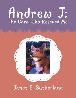 Andrew J: The Corgi Who Rescued Me by Sutherland, Janet E.